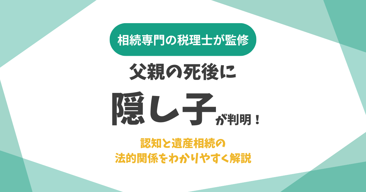 父親の死後に隠し子が判明｜認知と遺産相続の法的関係をわかりやすく解説