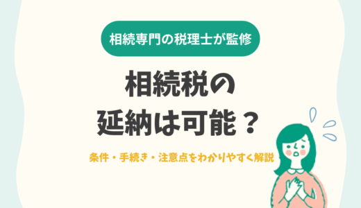相続税の延納は可能？条件・手続き・注意点をわかりやすく解説