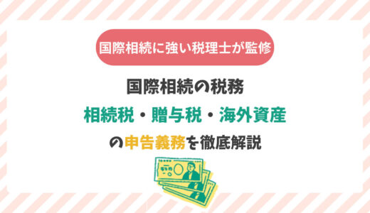 国際相続の税務：相続税・贈与税・海外資産の申告義務を徹底解説