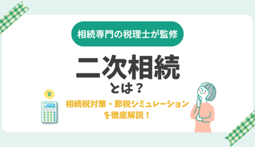二次相続とは？相続税対策・節税シミュレーションを徹底解説！