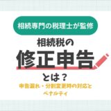 相続税の修正申告とは｜申告漏れ・分割変更時の対応とペナルティ